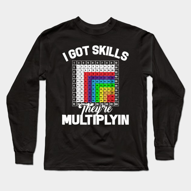 I Got Skills Theyre Multiplyin Math Teacher Pun Long Sleeve T-Shirt by FONSbually